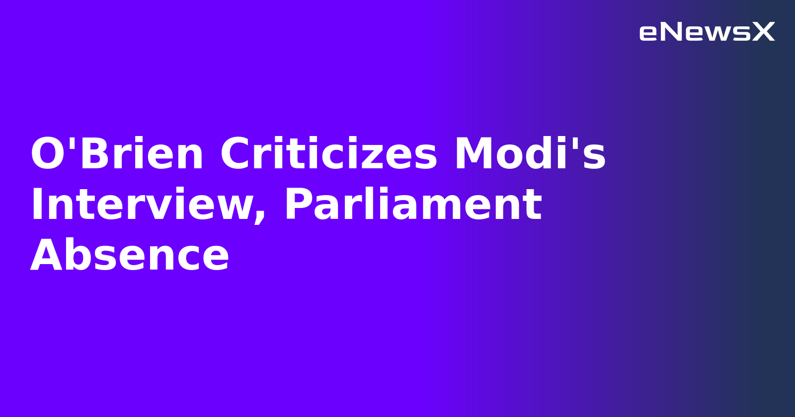 O'Brien Criticizes Modi's Interview, Parliament Absence.webp O'Brien Criticizes Modi's Interview, Parliament Absence.webp