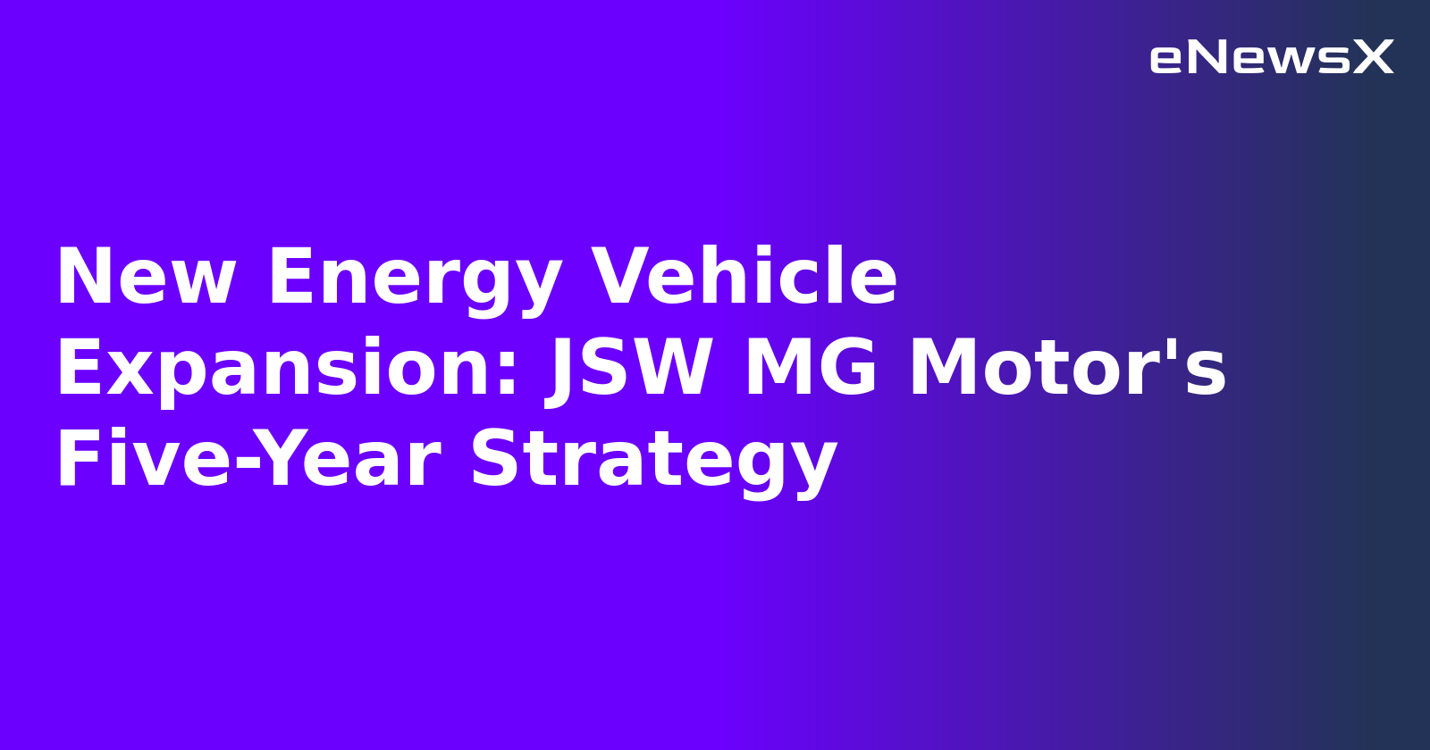 New Energy Vehicle Expansion: JSW MG Motor's Five-Year Strategy.webp New Energy Vehicle Expansion: JSW MG Motor's Five-Year Strategy.webp