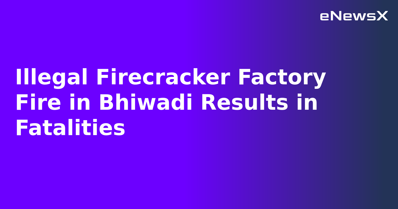 Illegal Firecracker Factory Fire in Bhiwadi Results in Fatalities