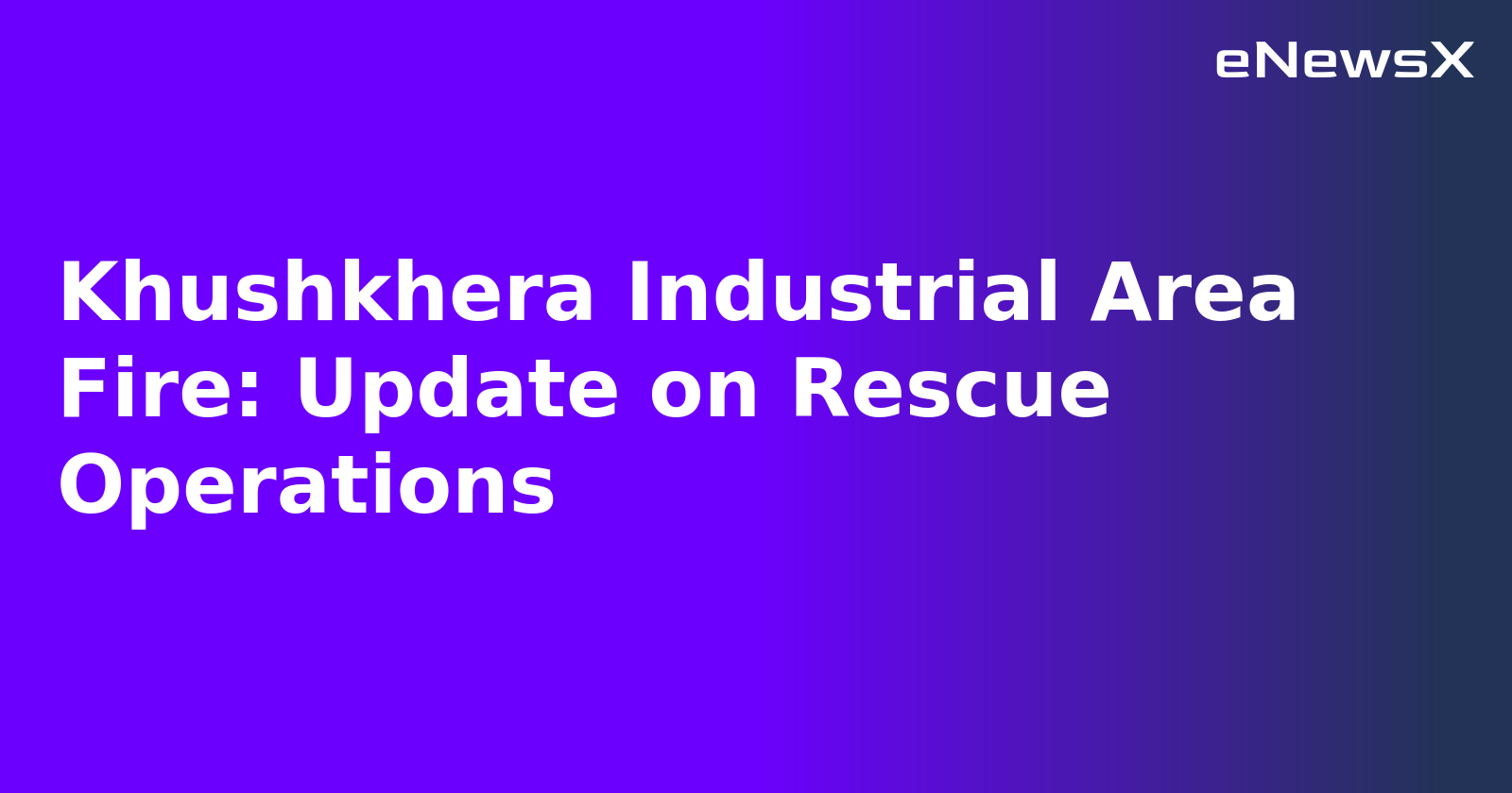 Khushkhera Industrial Area Fire: Update on Rescue Operations.webp