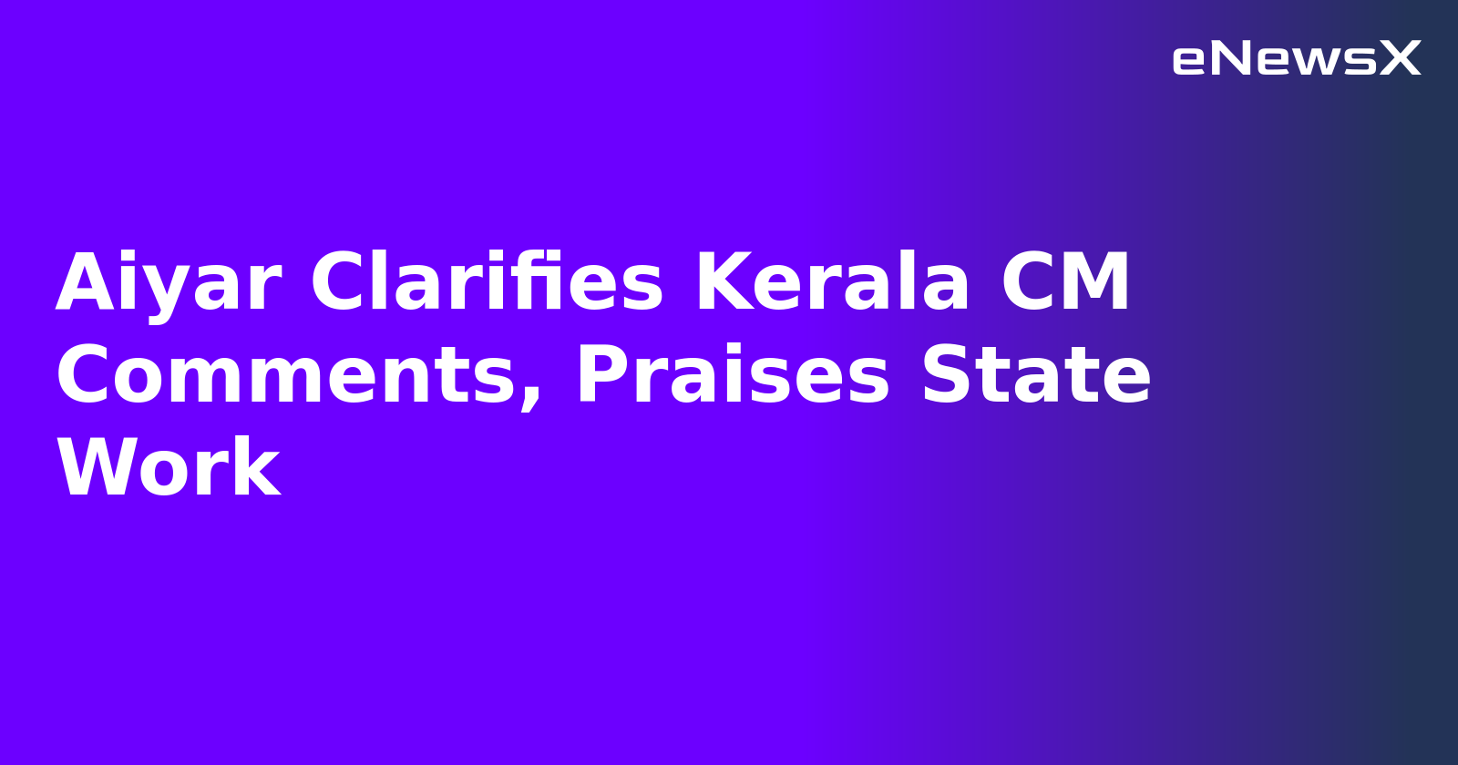 Aiyar Clarifies Kerala CM Comments, Praises State Work.webp Aiyar Clarifies Kerala CM Comments, Praises State Work.webp