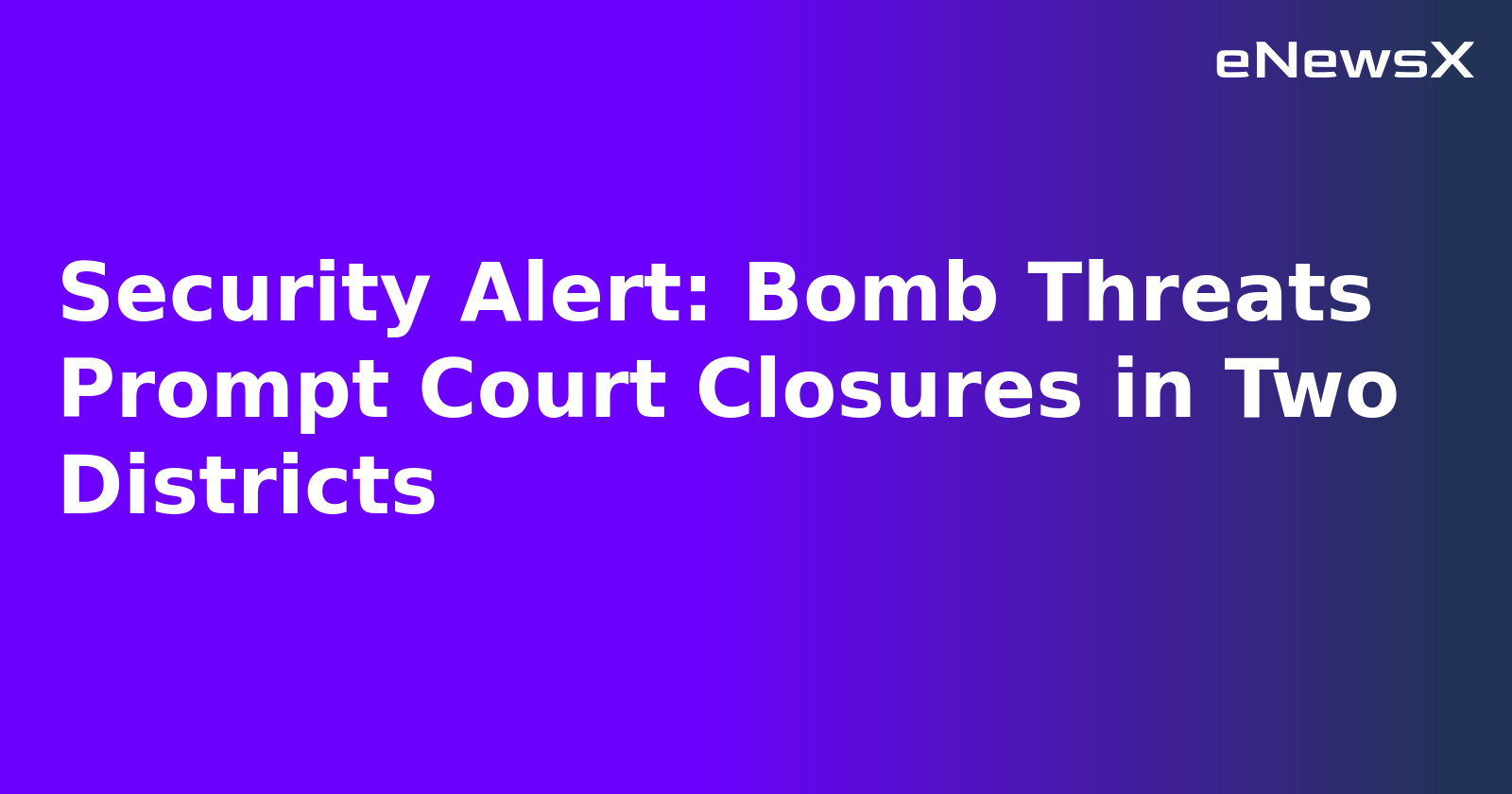 Security Alert: Bomb Threats Prompt Court Closures in Two Districts.webp