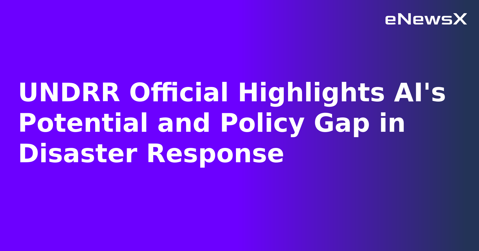 UNDRR Official Highlights AI's Potential and Policy Gap in Disaster Response.webp UNDRR Official Highlights AI's Potential and Policy Gap in Disaster Response.webp