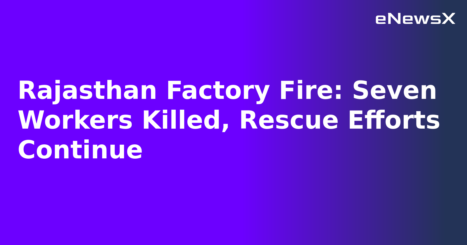 Rajasthan Factory Fire: Seven Workers Killed, Rescue Efforts Continue.webp Rajasthan Factory Fire: Seven Workers Killed, Rescue Efforts Continue.webp