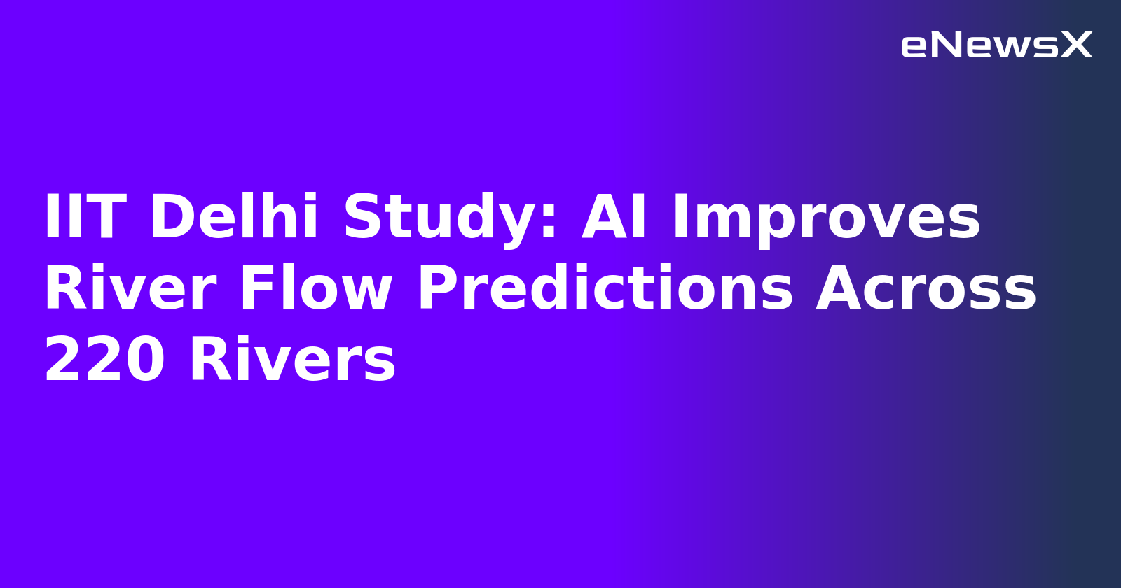 IIT Delhi Study: AI Improves River Flow Predictions Across 220 Rivers.webp