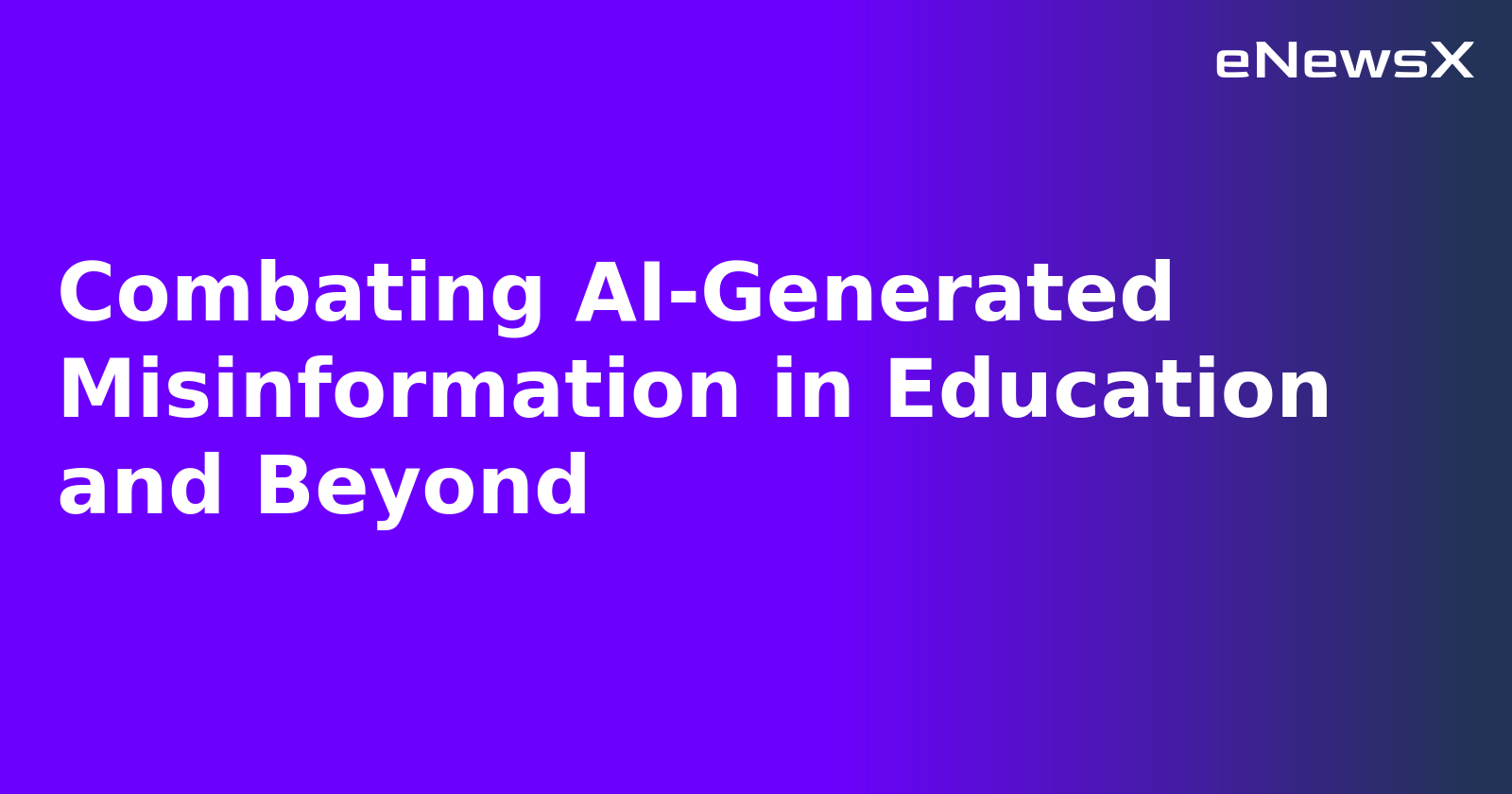 Combating AI-Generated Misinformation in Education and Beyond.webp