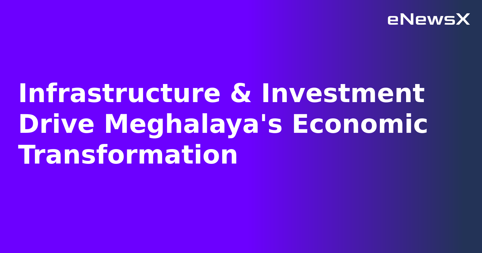 Infrastructure & Investment Drive Meghalaya's Economic Transformation.webp