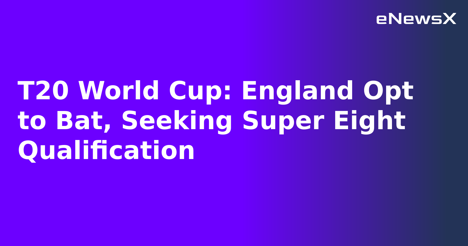 T20 World Cup: England Opt to Bat, Seeking Super Eight Qualification