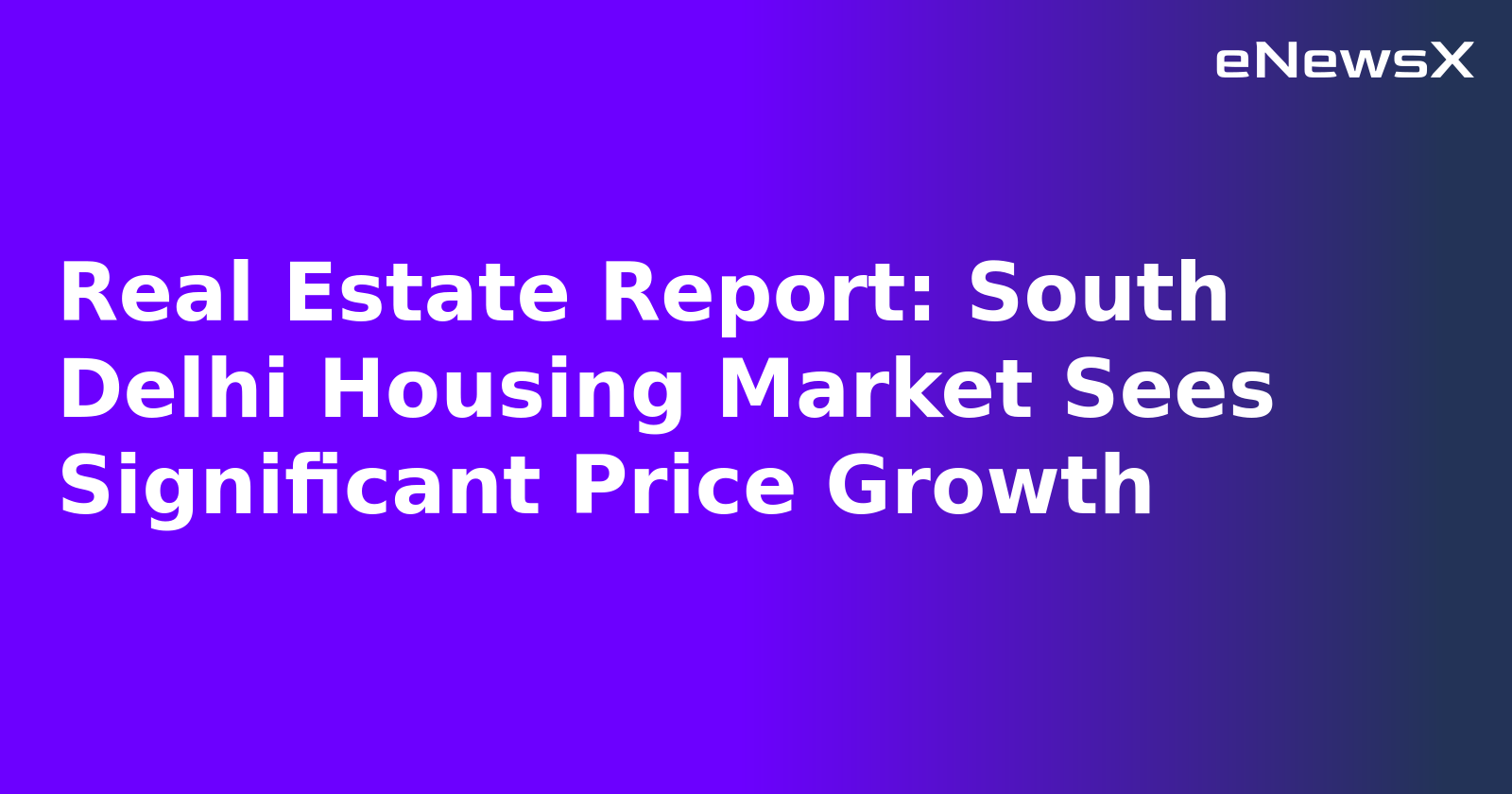 Real Estate Report: South Delhi Housing Market Sees Significant Price Growth.webp
