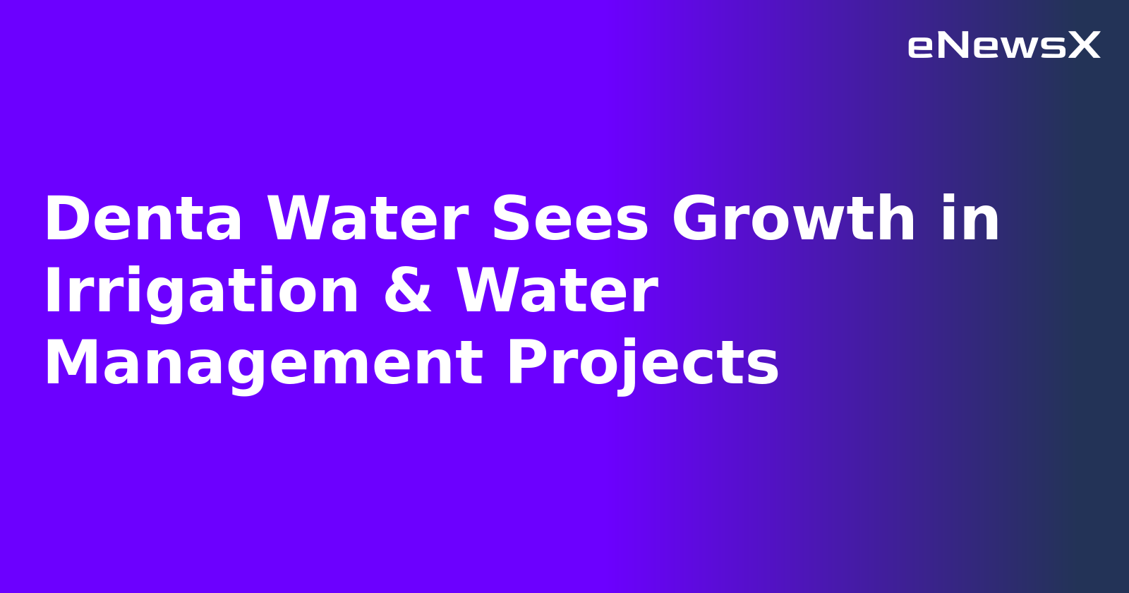 Denta Water Sees Growth in Irrigation & Water Management Projects.webp
