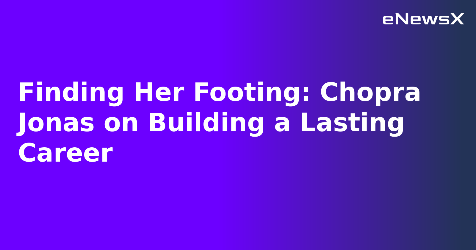 Finding Her Footing: Chopra Jonas on Building a Lasting Career.webp