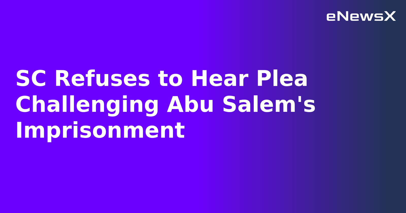 SC Refuses to Hear Plea Challenging Abu Salem's Imprisonment.webp SC Refuses to Hear Plea Challenging Abu Salem's Imprisonment.webp