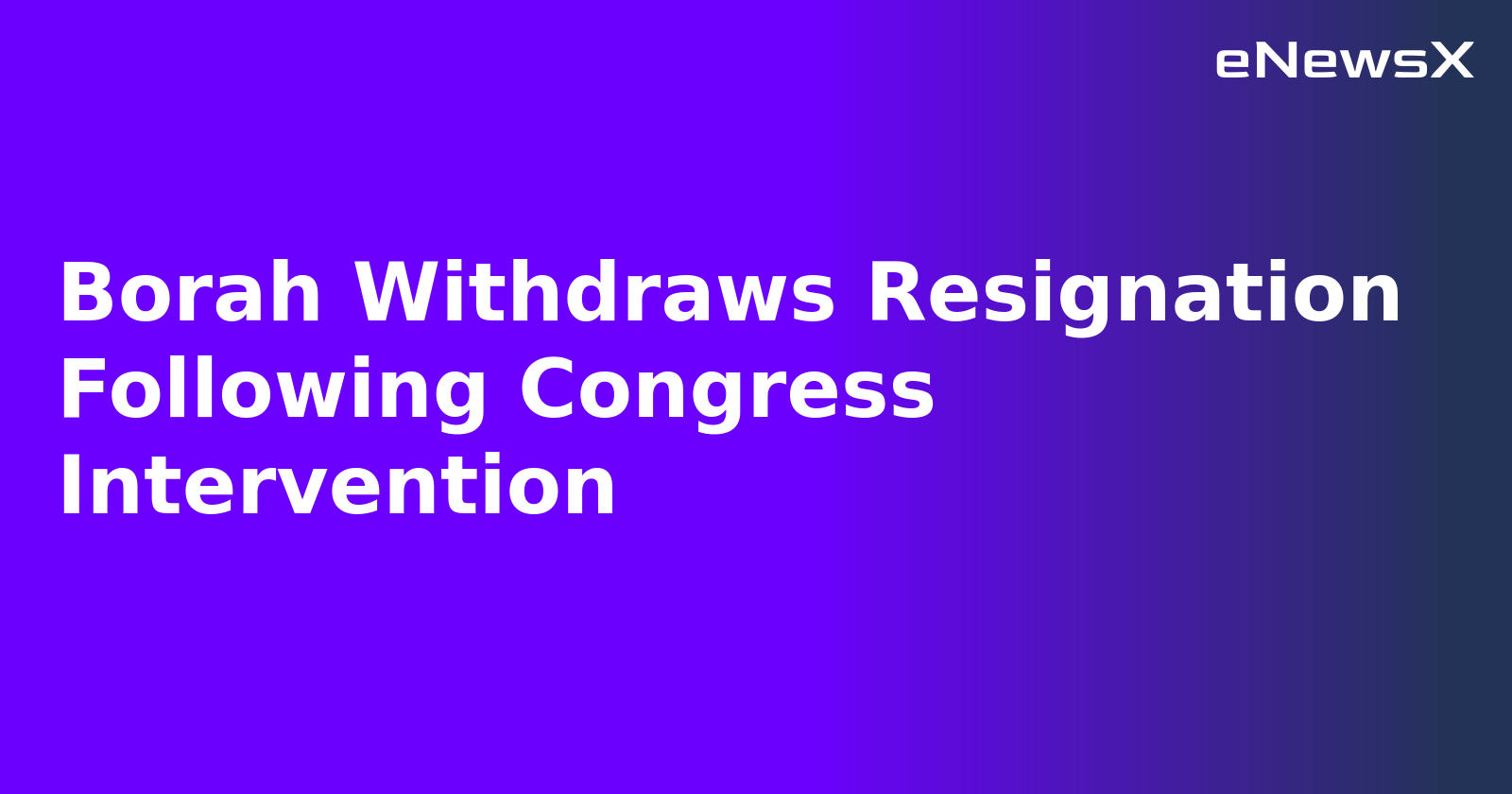 Borah Withdraws Resignation Following Congress Intervention.webp