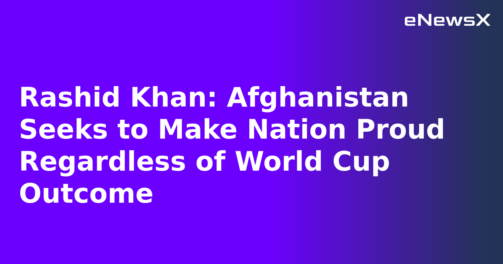 Rashid Khan: Afghanistan Seeks to Make Nation Proud Regardless of World Cup Outcome