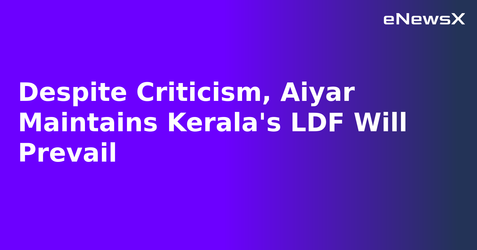 Despite Criticism, Aiyar Maintains Kerala's LDF Will Prevail