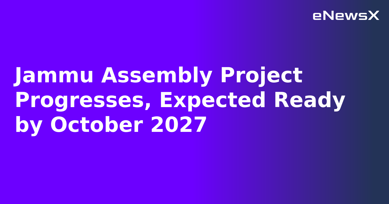 Jammu Assembly Project Progresses, Expected Ready by October 2027.webp