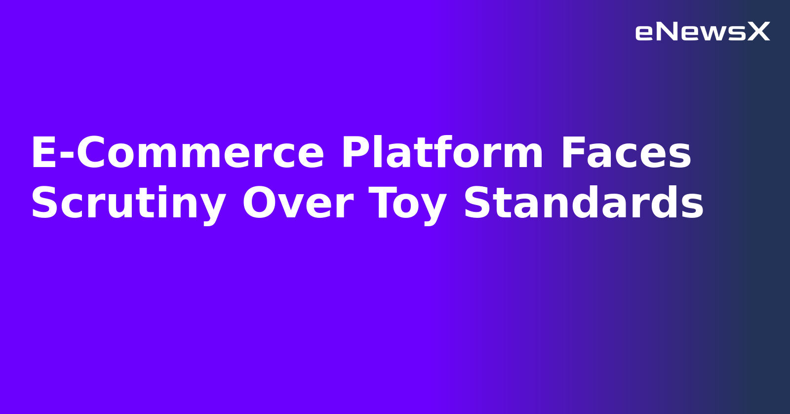 E-Commerce Platform Faces Scrutiny Over Toy Standards