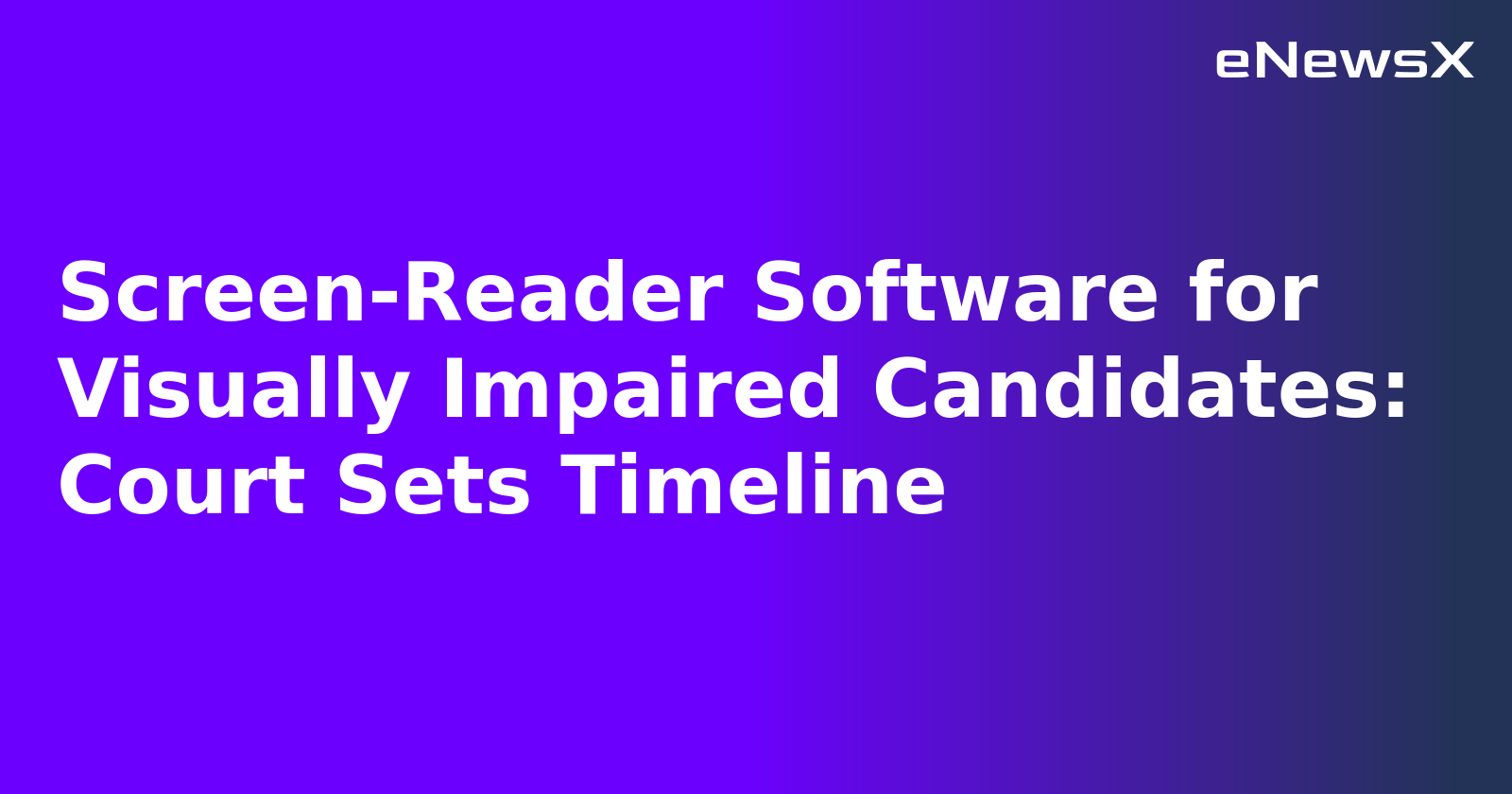 Screen-Reader Software for Visually Impaired Candidates: Court Sets Timeline.webp