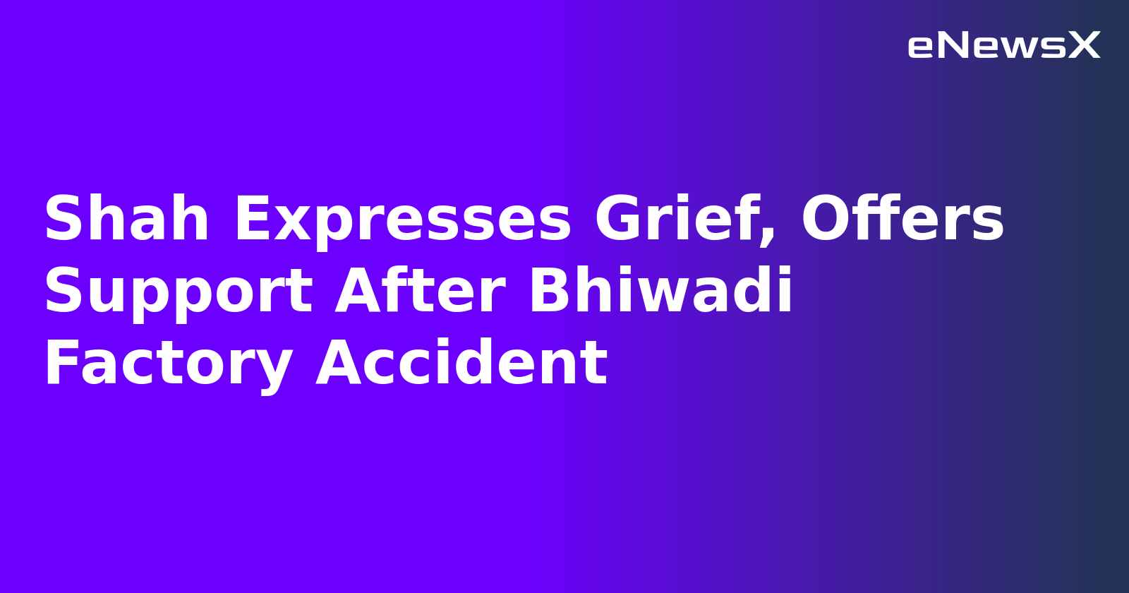 Shah Expresses Grief, Offers Support After Bhiwadi Factory Accident.webp