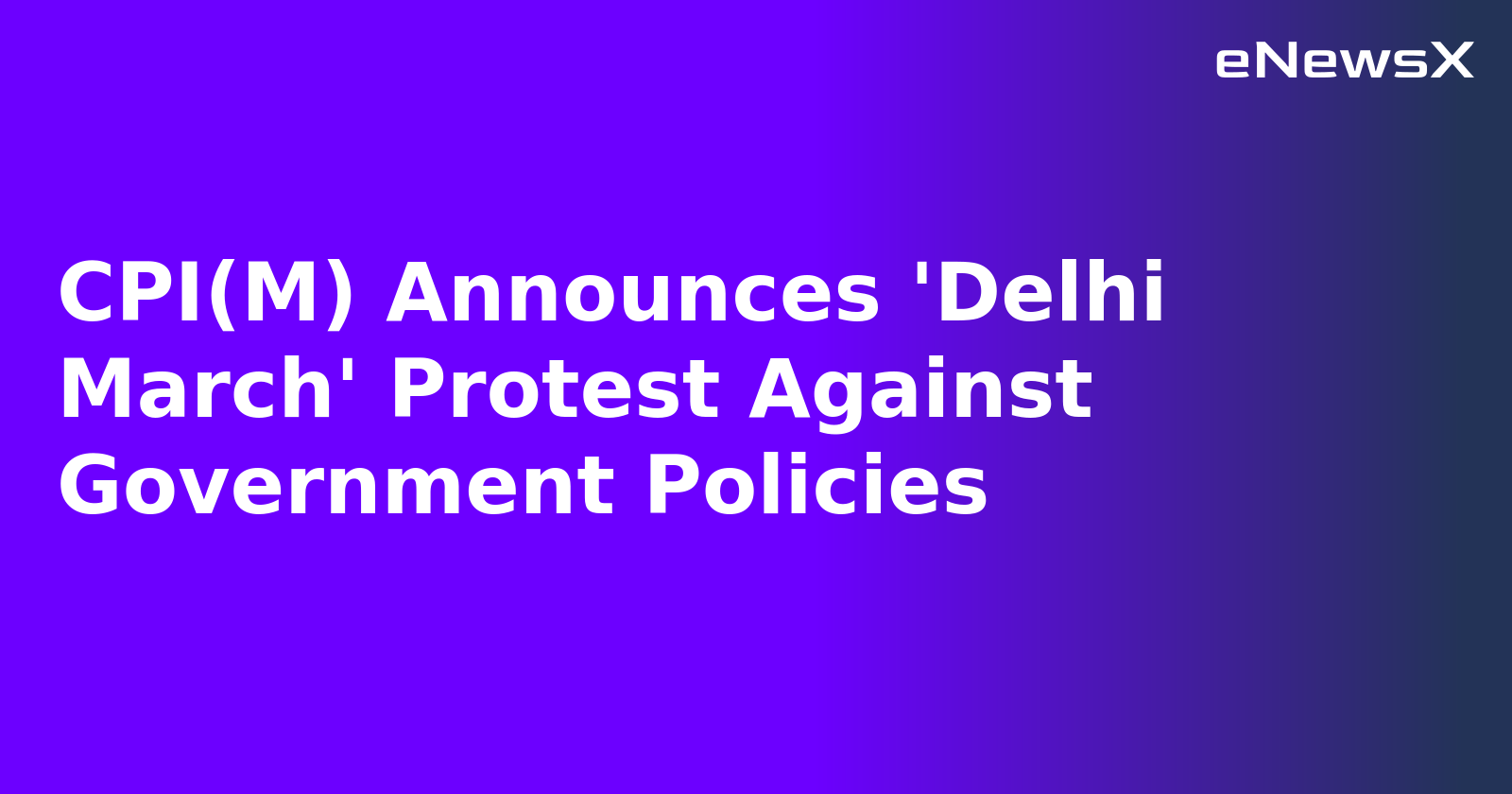 CPI(M) Announces 'Delhi March' Protest Against Government Policies.webp