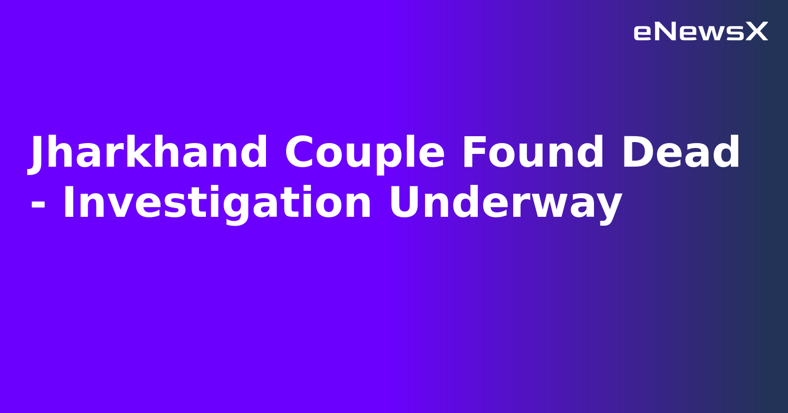 Jharkhand Couple Found Dead - Investigation Underway