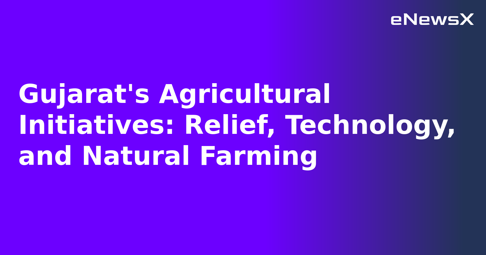 Gujarat's Agricultural Initiatives: Relief, Technology, and Natural Farming.webp