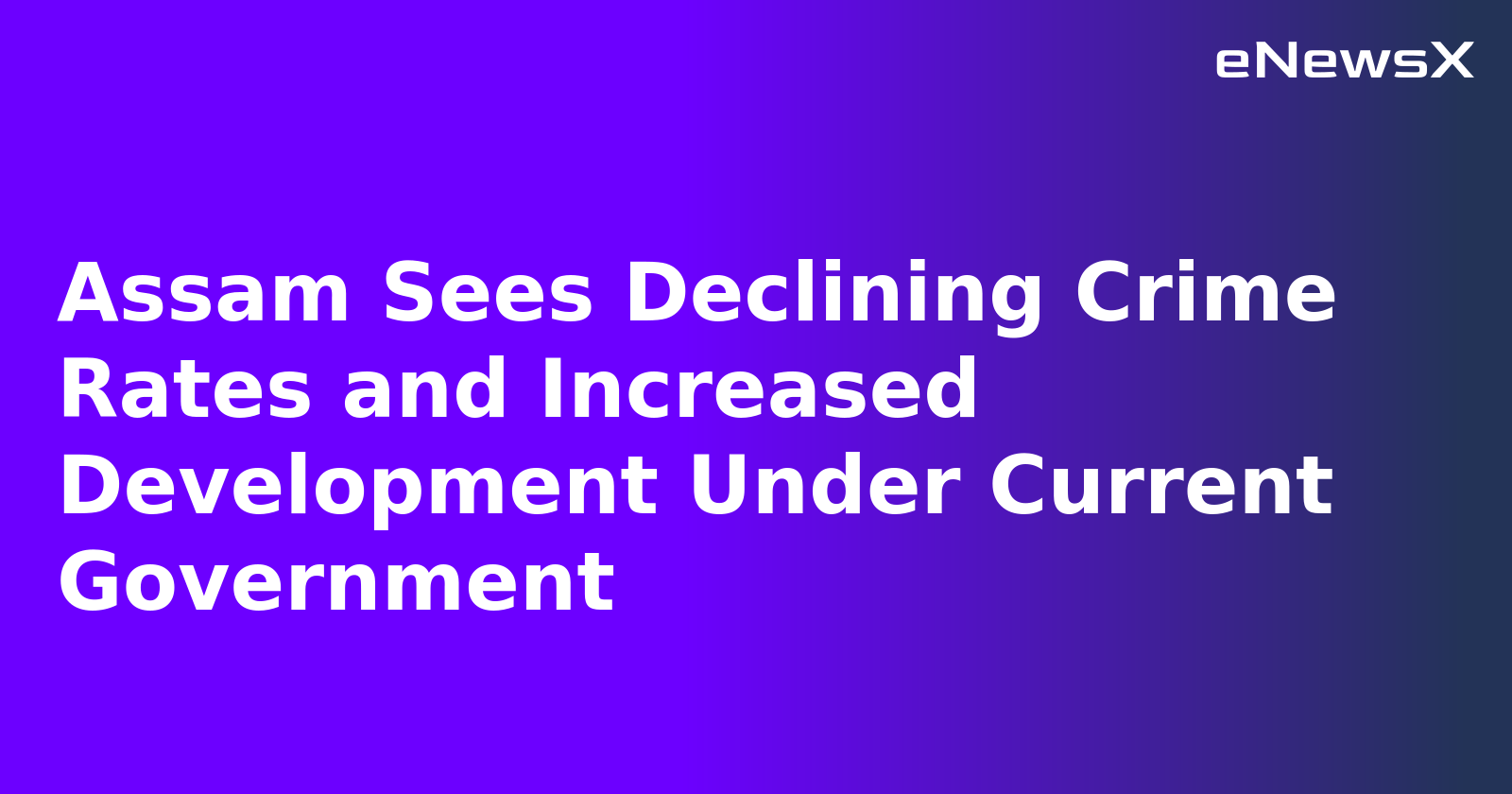 Assam Sees Declining Crime Rates and Increased Development Under Current Government.webp Assam Sees Declining Crime Rates and Increased Development Under Current Government.webp