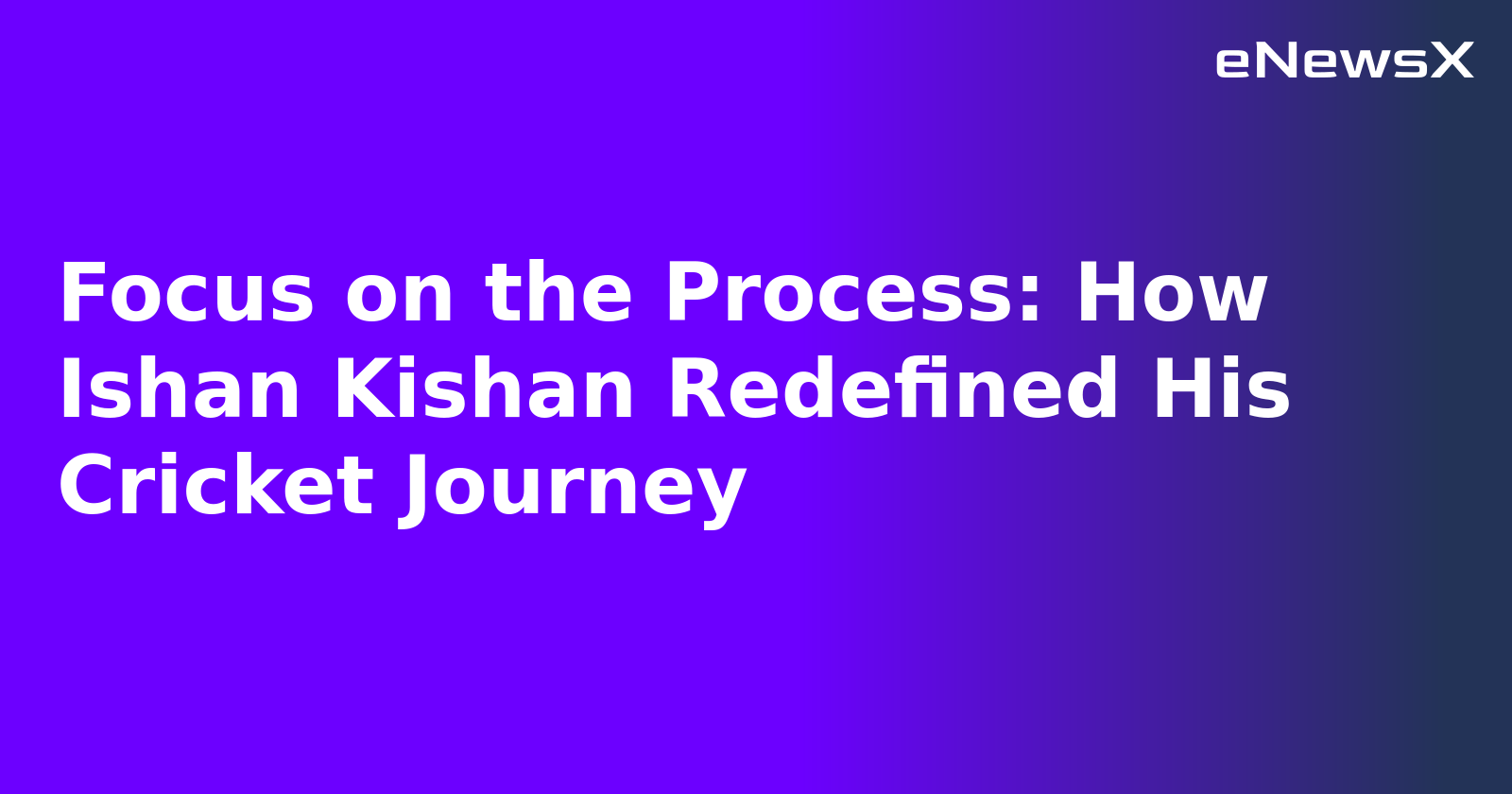 Focus on the Process: How Ishan Kishan Redefined His Cricket Journey.webp Focus on the Process: How Ishan Kishan Redefined His Cricket Journey.webp