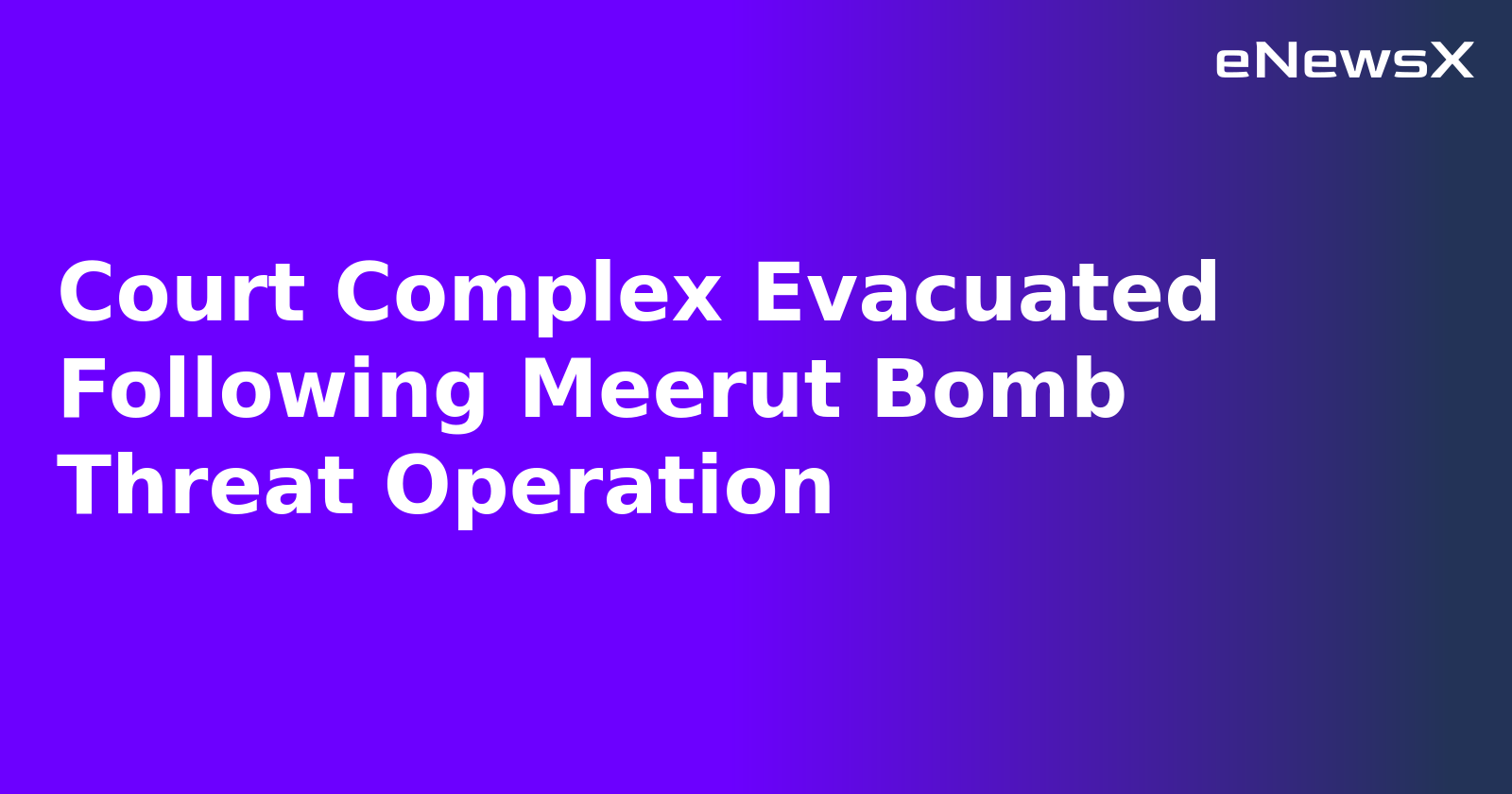 Court Complex Evacuated Following Meerut Bomb Threat Operation.webp
