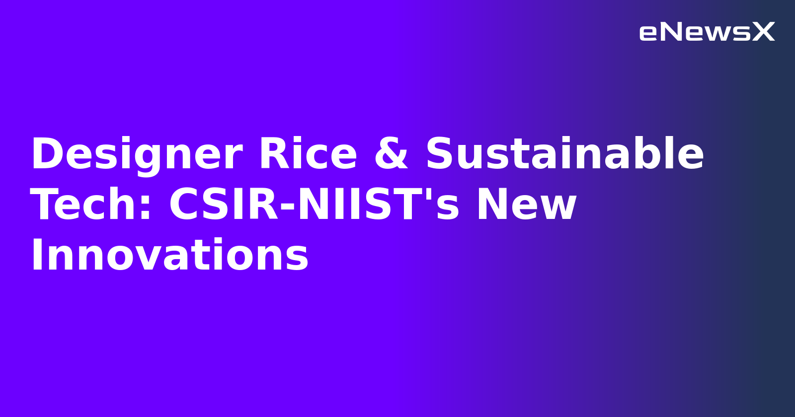 Designer Rice & Sustainable Tech: CSIR-NIIST's New Innovations.webp