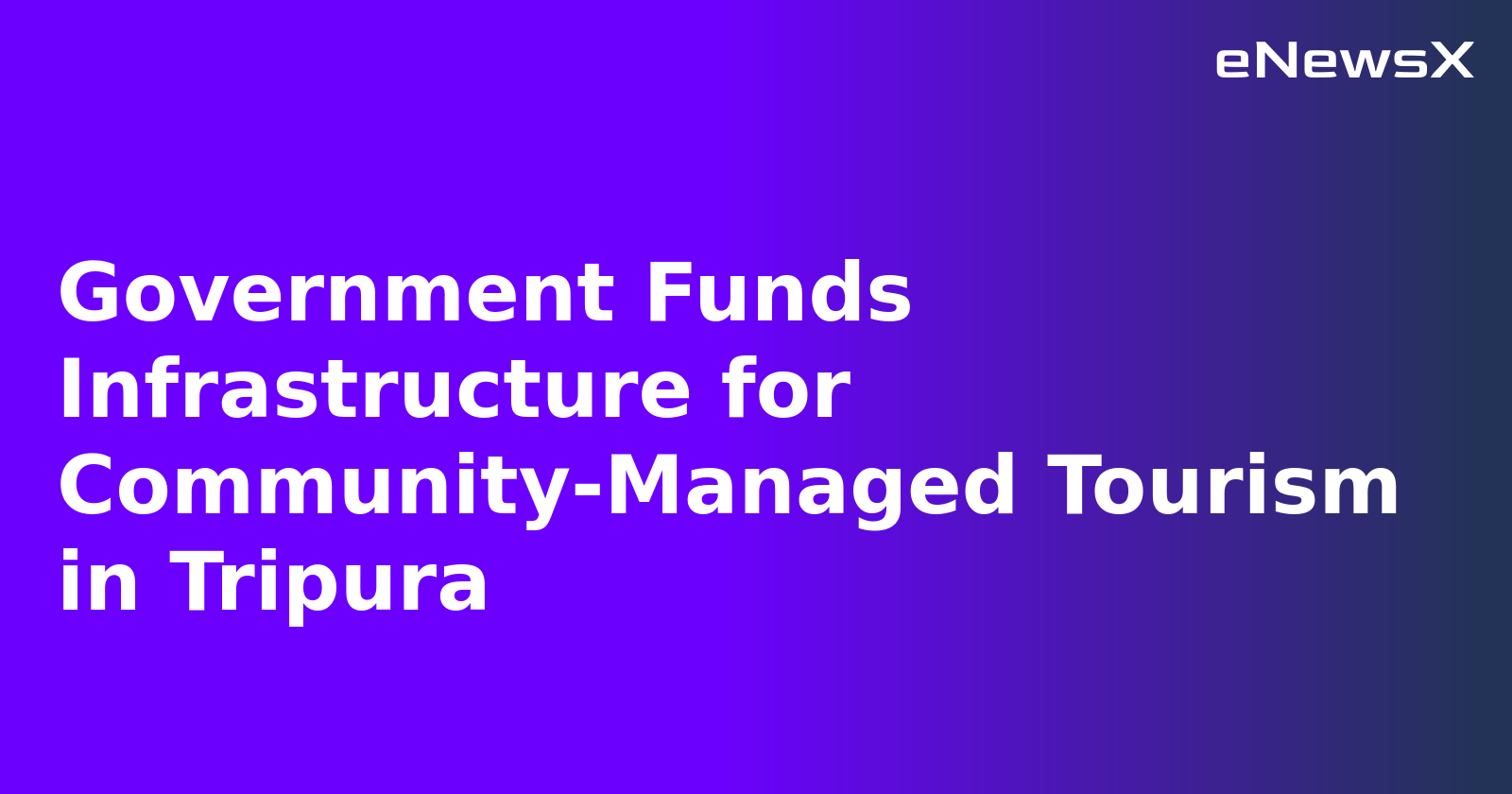 Government Funds Infrastructure for Community-Managed Tourism in Tripura.webp