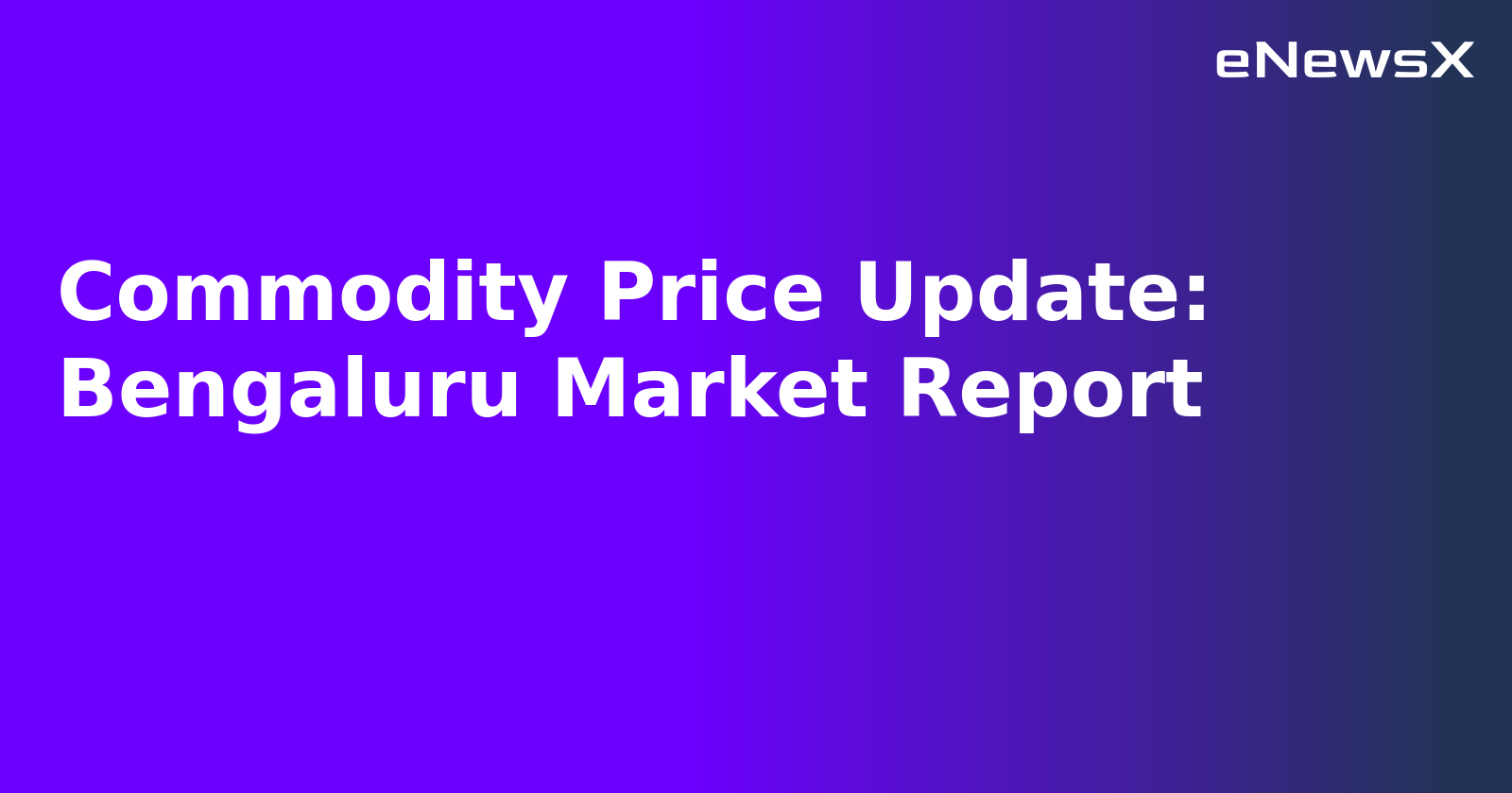 Commodity Price Update: Bengaluru Market Report.webp