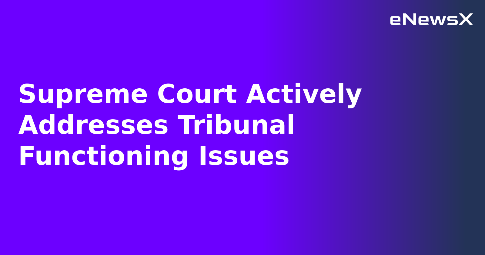 Supreme Court Actively Addresses Tribunal Functioning Issues.webp