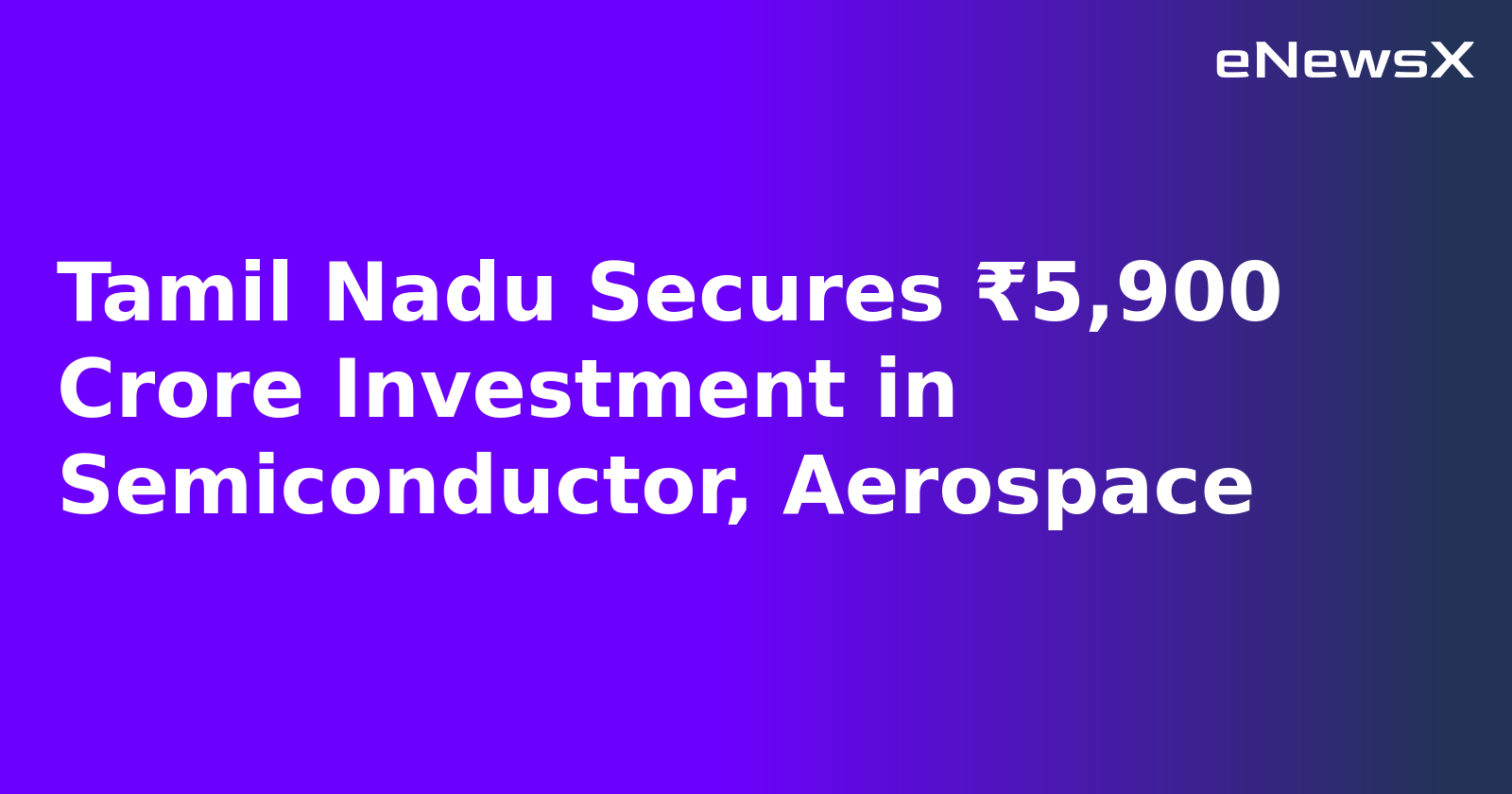 Tamil Nadu Secures ₹5,900 Crore Investment in Semiconductor, Aerospace.webp