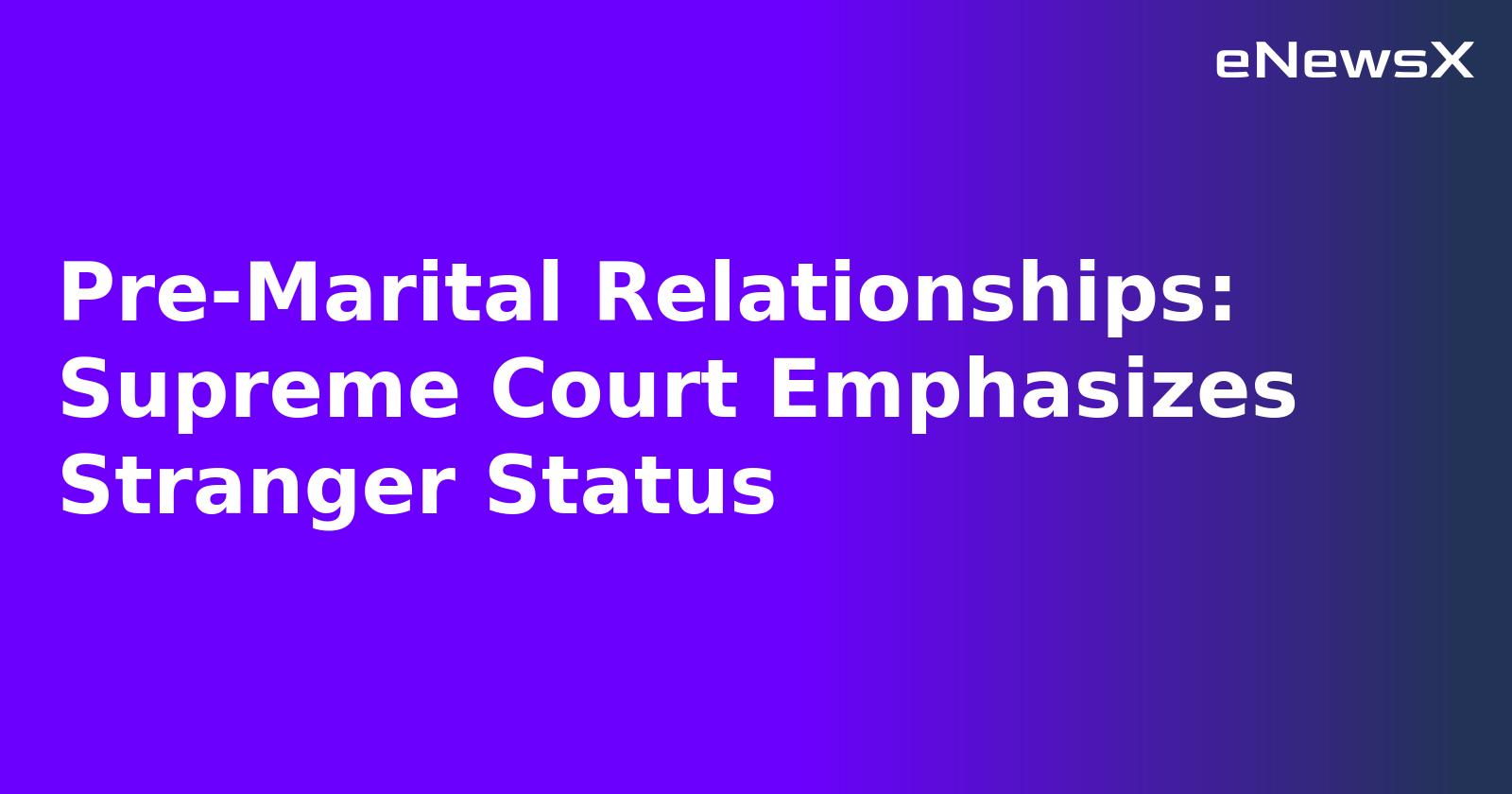 Pre-Marital Relationships: Supreme Court Emphasizes Stranger Status.webp Pre-Marital Relationships: Supreme Court Emphasizes Stranger Status.webp