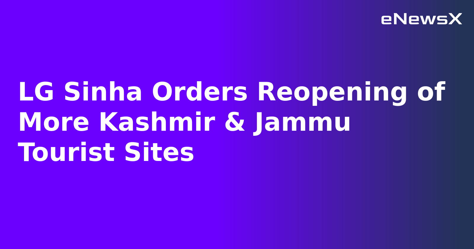 LG Sinha Orders Reopening of More Kashmir & Jammu Tourist Sites