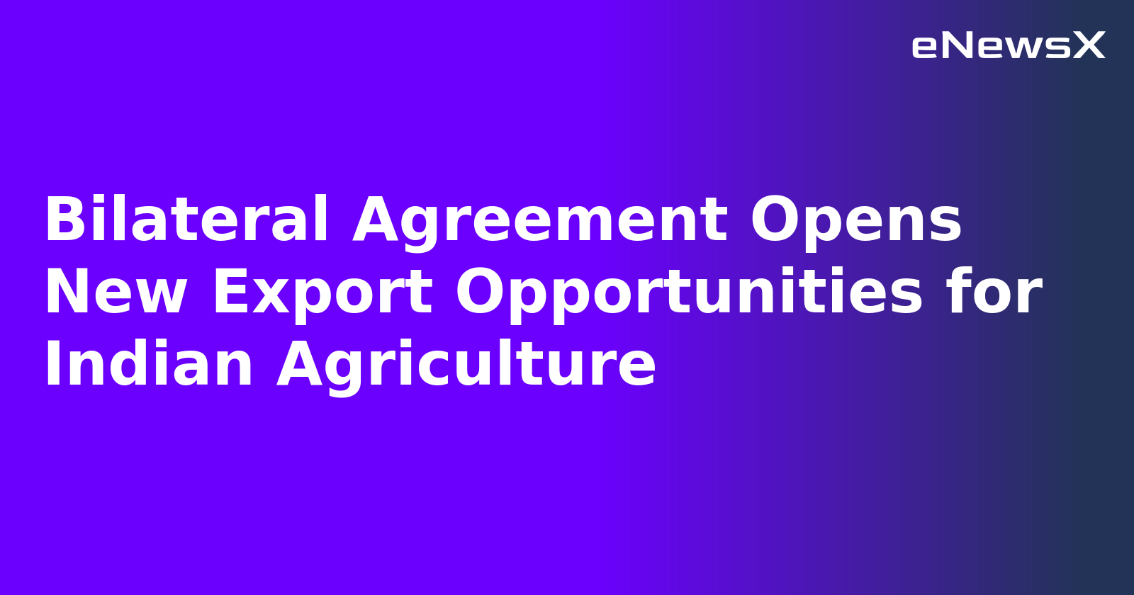 Bilateral Agreement Opens New Export Opportunities for Indian Agriculture