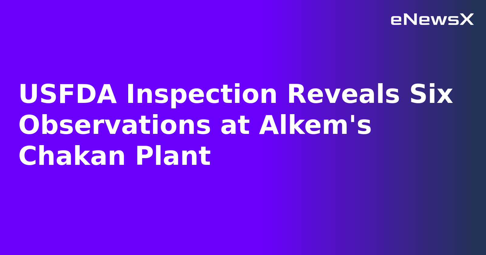 USFDA Inspection Reveals Six Observations at Alkem's Chakan Plant.webp USFDA Inspection Reveals Six Observations at Alkem's Chakan Plant.webp