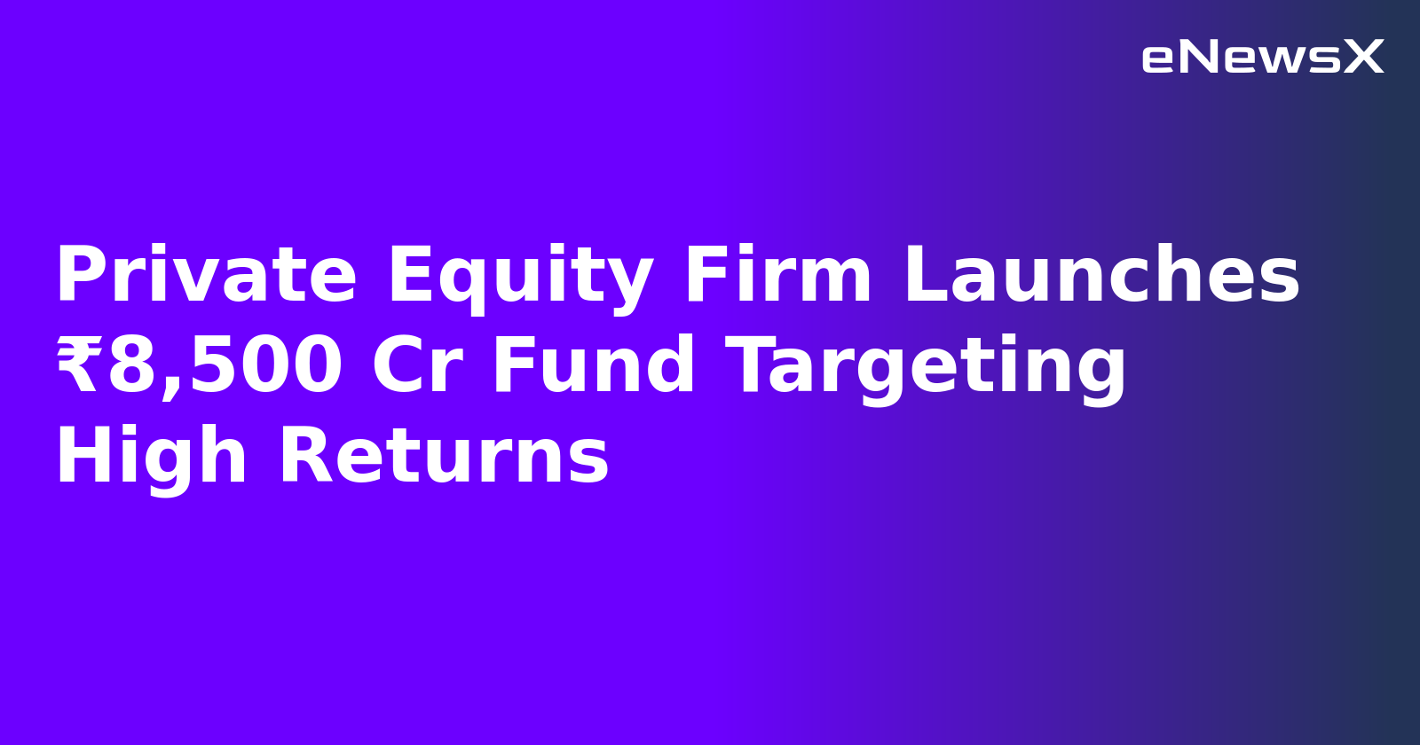 Private Equity Firm Launches ₹8,500 Cr Fund Targeting High Returns.webp