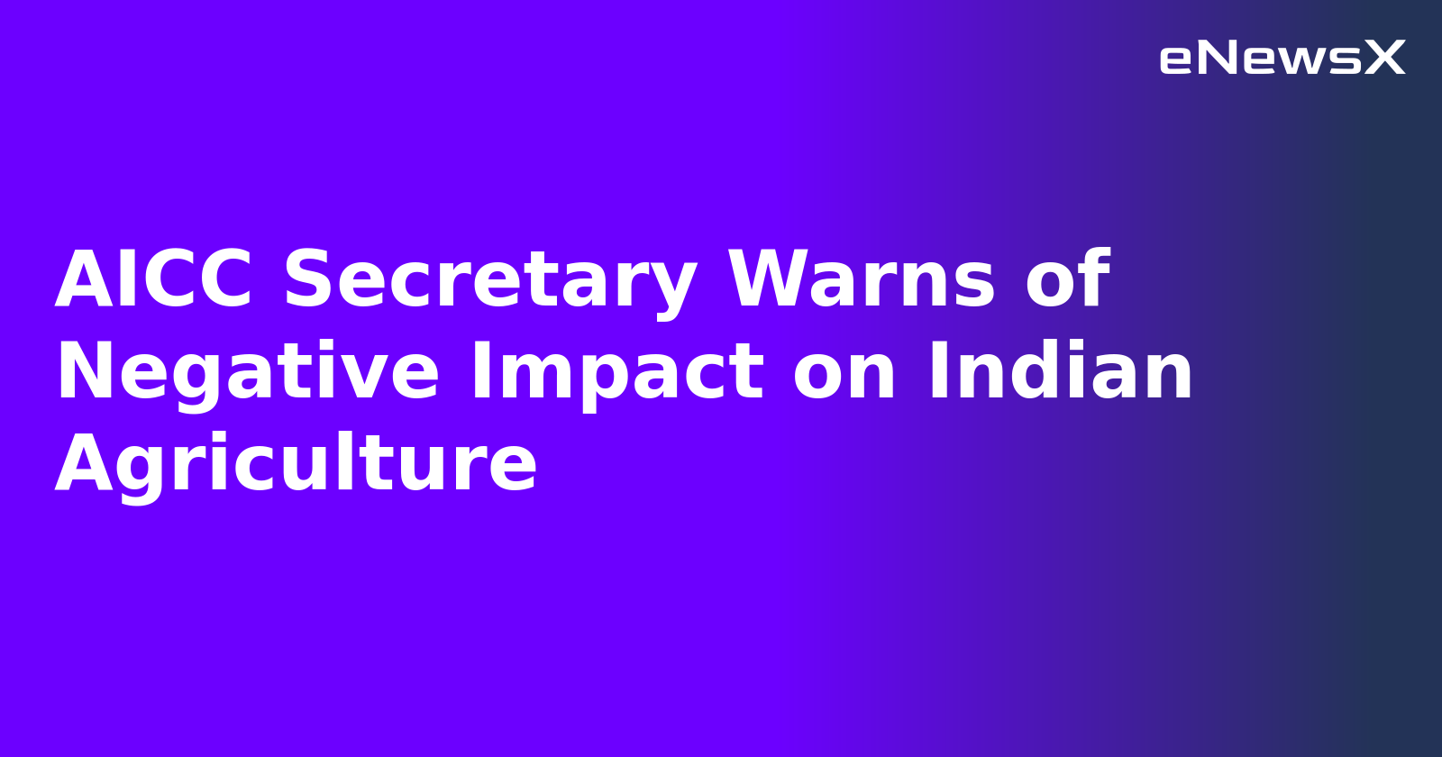 AICC Secretary Warns of Negative Impact on Indian Agriculture