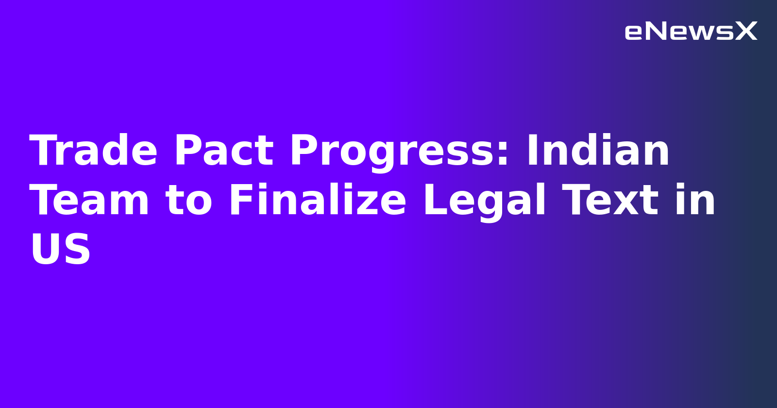 Trade Pact Progress: Indian Team to Finalize Legal Text in US.webp