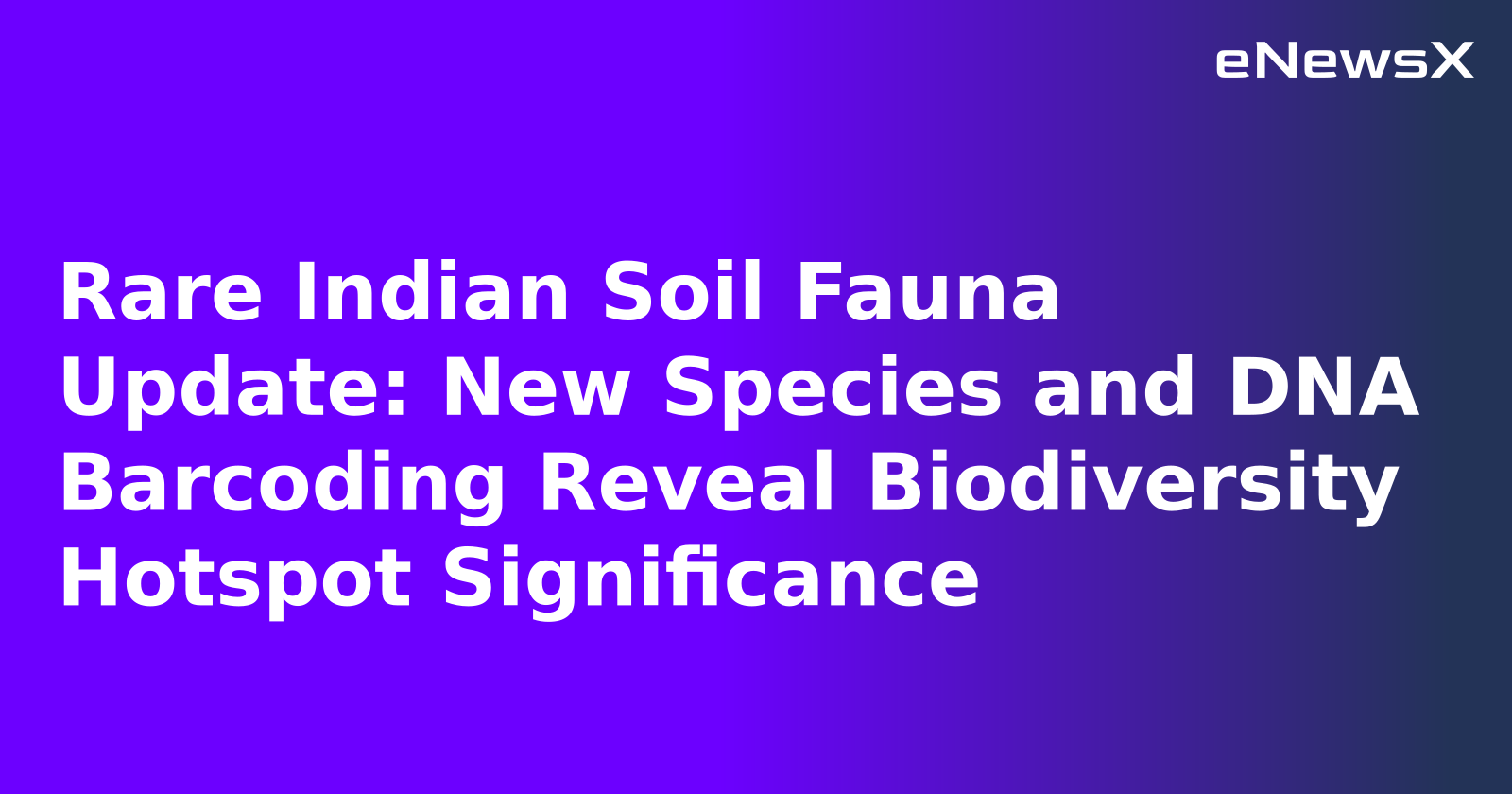 Rare Indian Soil Fauna Update: New Species and DNA Barcoding Reveal Biodiversity Hotspot Sign...webp Rare Indian Soil Fauna Update: New Species and DNA Barcoding Reveal Biodiversity Hotspot Sign...webp