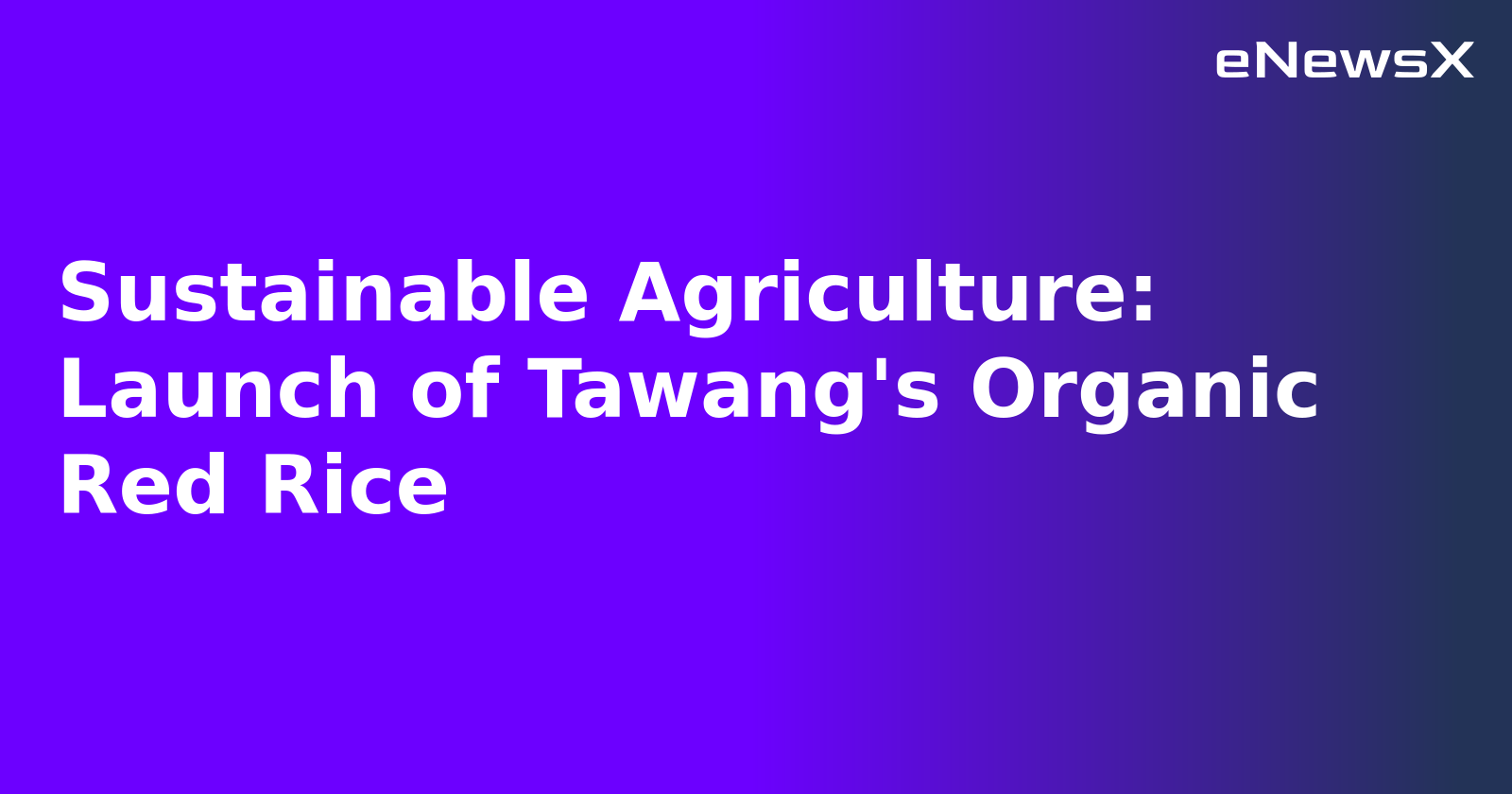 Sustainable Agriculture: Launch of Tawang's Organic Red Rice.webp Sustainable Agriculture: Launch of Tawang's Organic Red Rice.webp