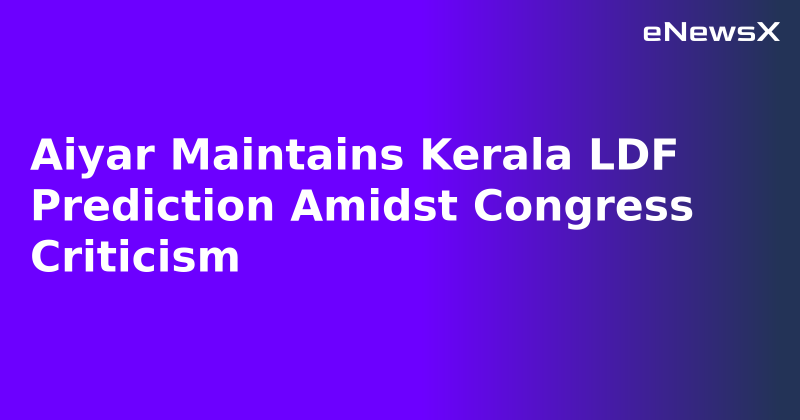 Aiyar Maintains Kerala LDF Prediction Amidst Congress Criticism.webp