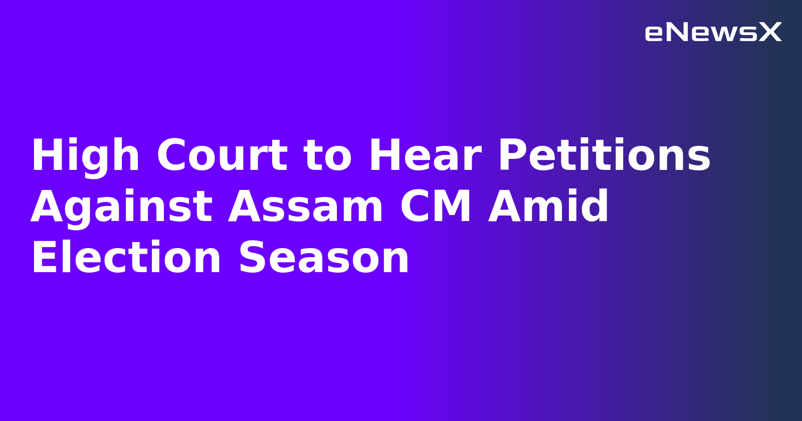 High Court to Hear Petitions Against Assam CM Amid Election Season.webp