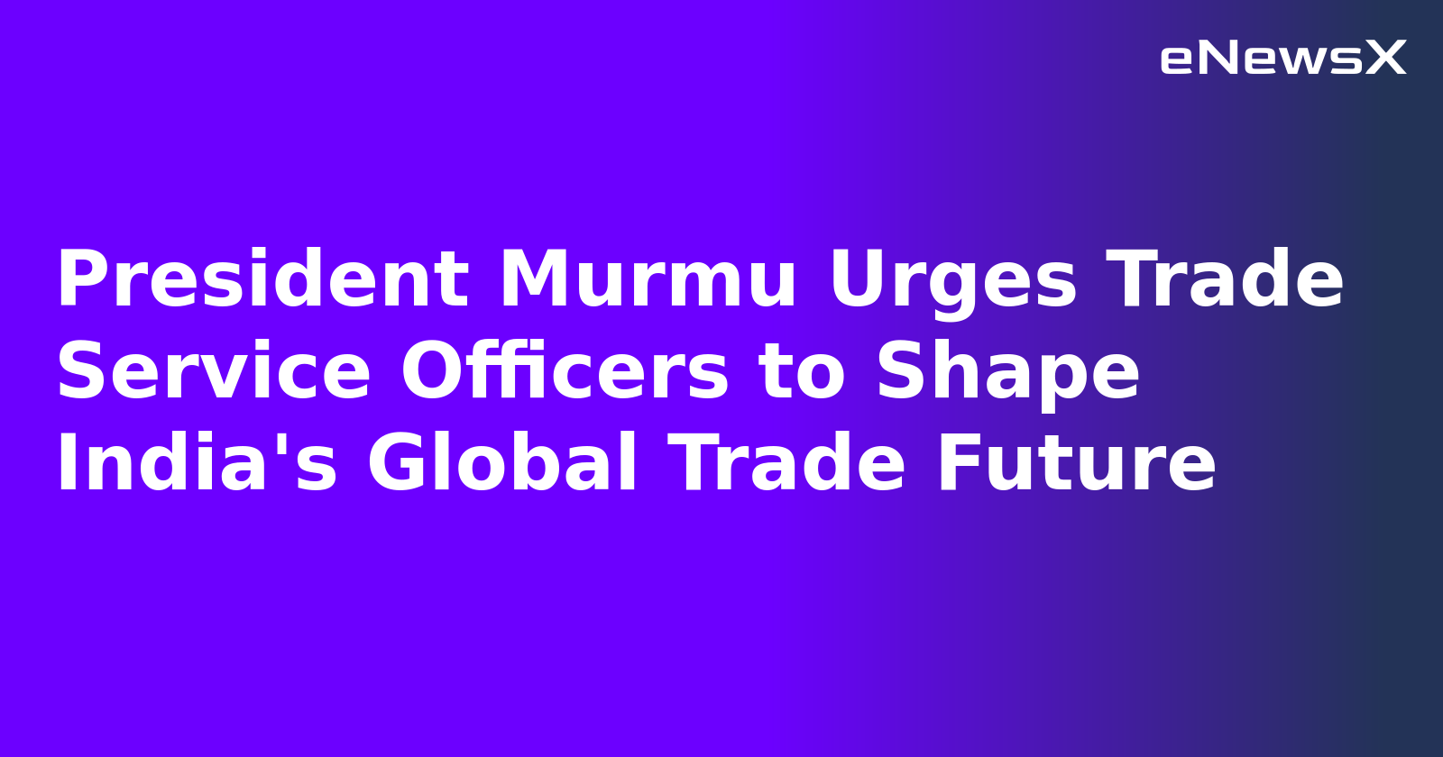 President Murmu Urges Trade Service Officers to Shape India's Global Trade Future.webp