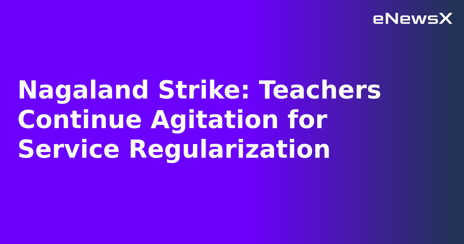 Nagaland Strike: Teachers Continue Agitation for Service Regularization
