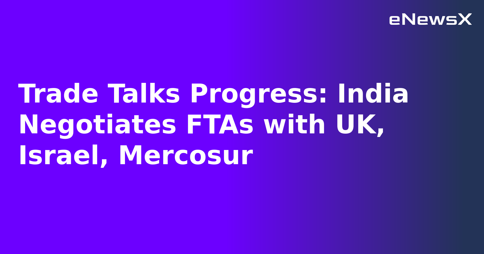 Trade Talks Progress: India Negotiates FTAs with UK, Israel, Mercosur.webp