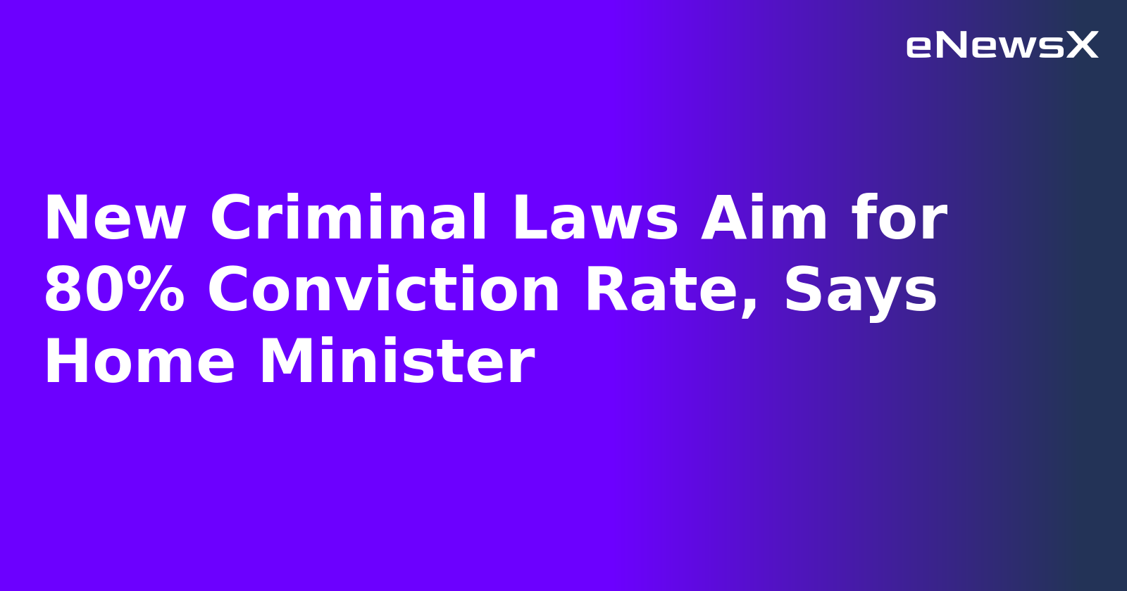 New Criminal Laws Aim for 80% Conviction Rate, Says Home Minister