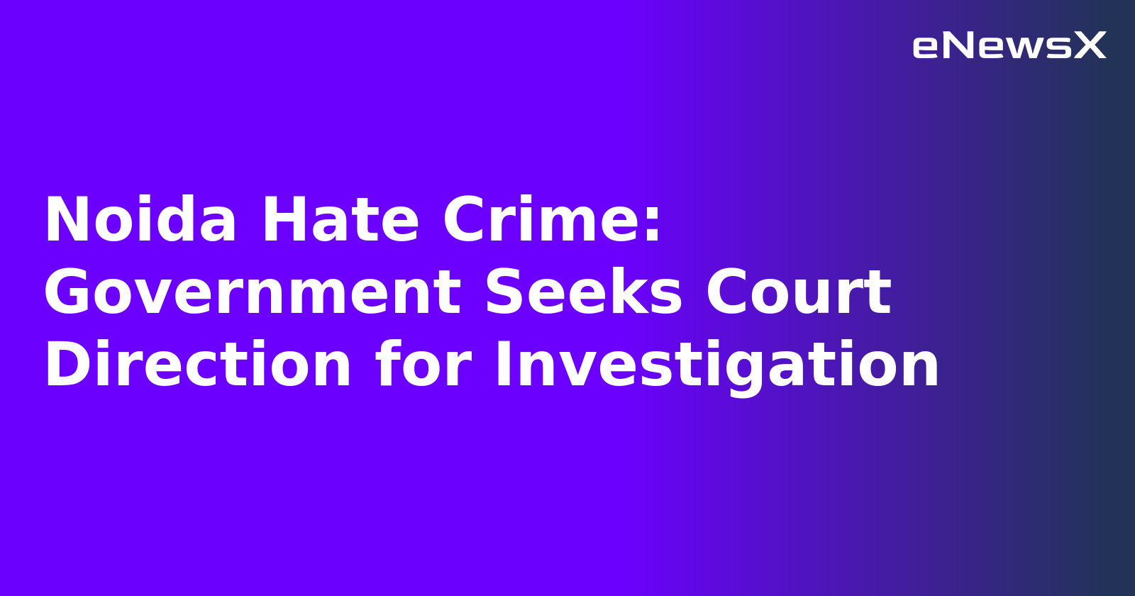 Noida Hate Crime: Government Seeks Court Direction for Investigation.webp